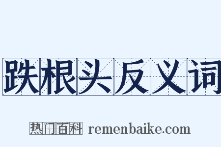 跌根头反义词是什么意思的图片